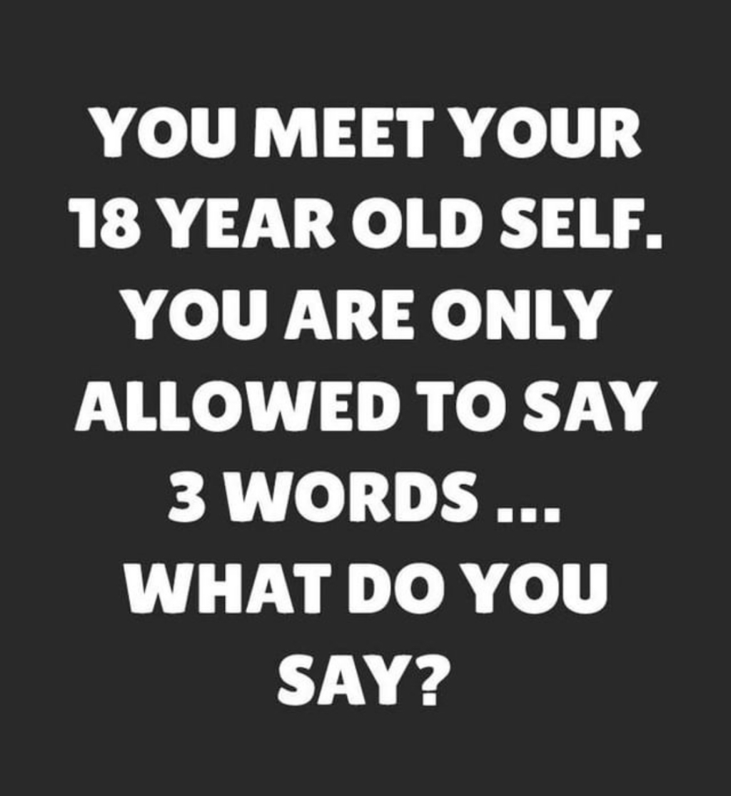 2021/Meme/1024x768_18yr-old-self-Three-Words.JPG