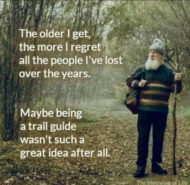 2023/01(January)/Memes/800x600_Older-I-Get-people-lost-trail-guide.JPG