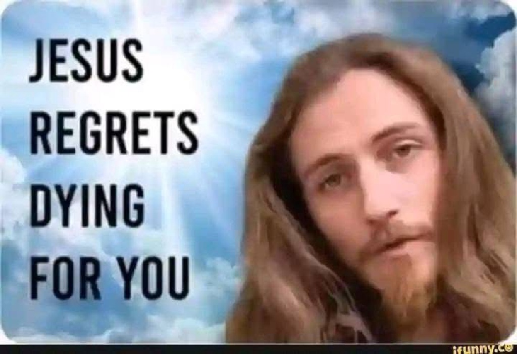 2025/01(January)/Meme/1024x768_Jesus-Regrets-Dying-For-You.JPG